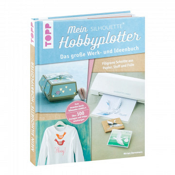 Mein Silhouette Hobbyplotter - Das große Werk- und Ideenbu..